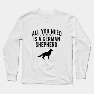 All you need is a german shepherd Long Sleeve T-Shirt